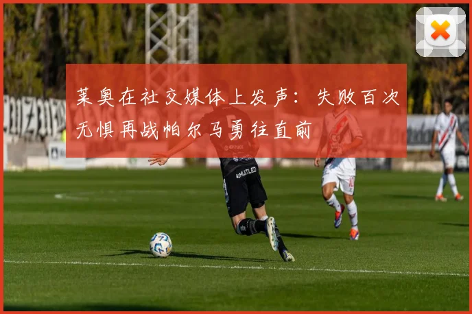 莱奥在社交媒体上发声：失败百次无惧再战帕尔马勇往直前