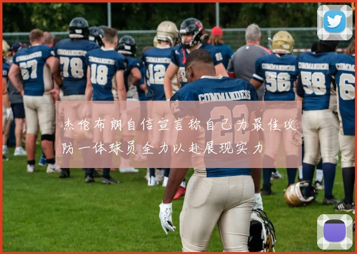 杰伦布朗自信宣言称自己为最佳攻防一体球员全力以赴展现实力